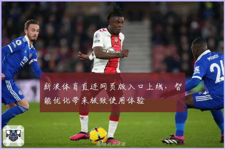 新浪体育直连网页版入口上线，智能优化带来极致使用体验