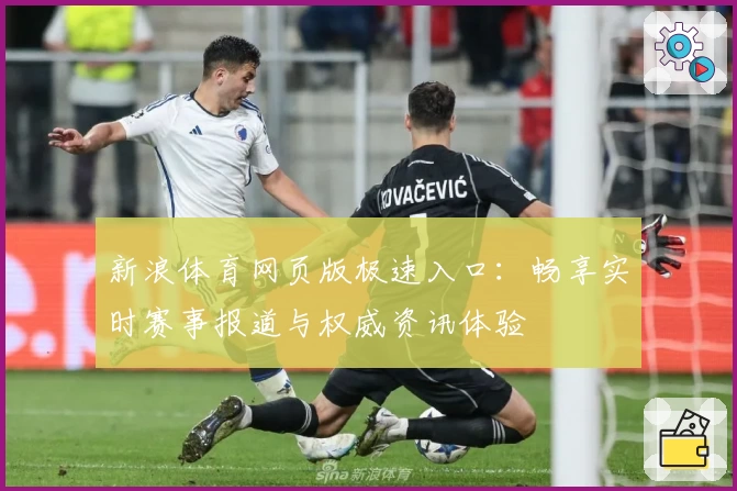 新浪体育网页版极速入口:畅享实时赛事报道与权威资讯体验