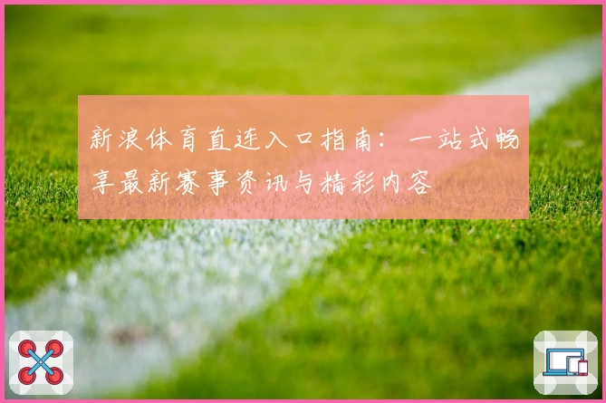 新浪体育直连入口指南：一站式畅享最新赛事资讯与精彩内容