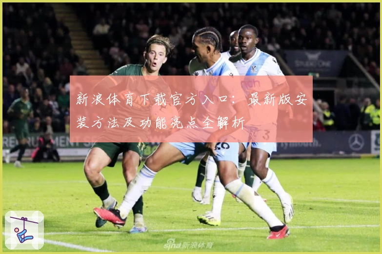 新浪体育下载官方入口:最新版安装方法及功能亮点全解析